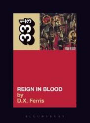 Slayer’s Reign in Blood (33 1/3) – Ferris, D.X.