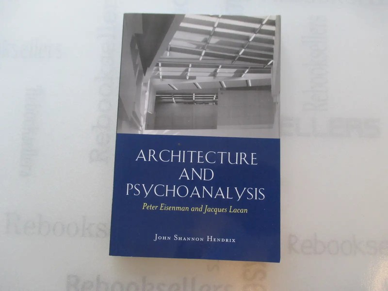 Architecture and Psychoanalysis: Peter Eisenman and Jacques Lacan
