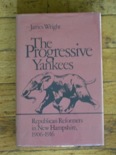 The Progressive Yankees: Republican Reformers in New Hampshire, 1906-1916