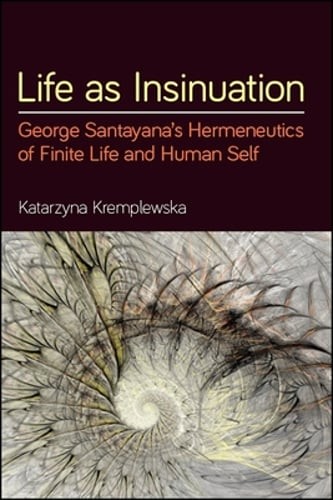 Life as Insinuation: George Santayana’s Hermeneutics of Finite Life and Human