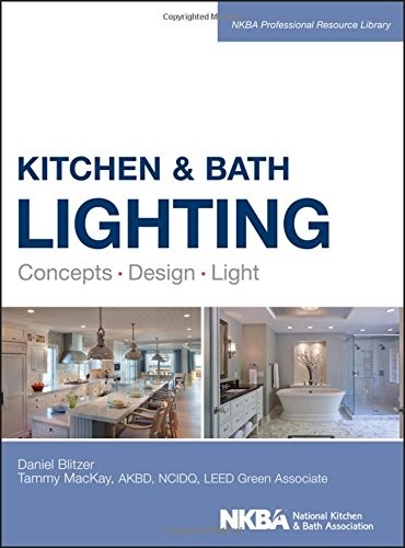 KITCHEN AND BATH LIGHTING: CONCEPT, DESIGN, LIGHT (NKBA By Dan Blitzer & Tammy