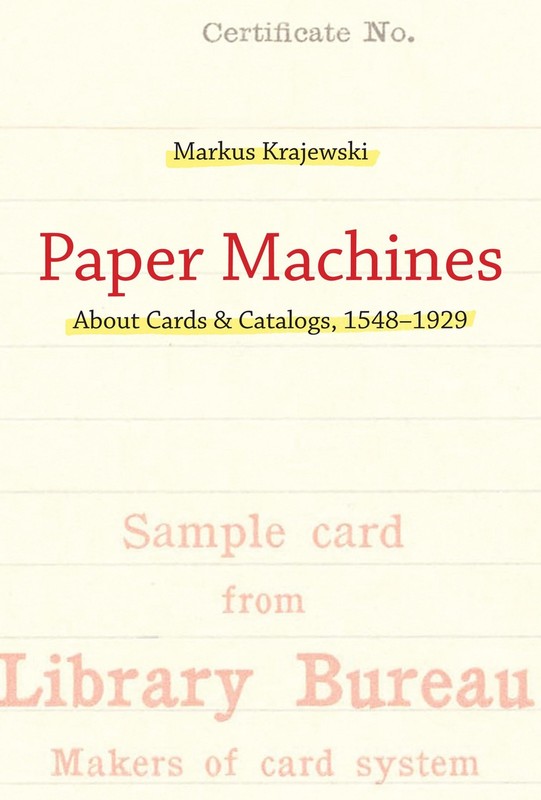 Paper Machines: About Cards & Catalogs, 1548-1929 by Markus Krajewski