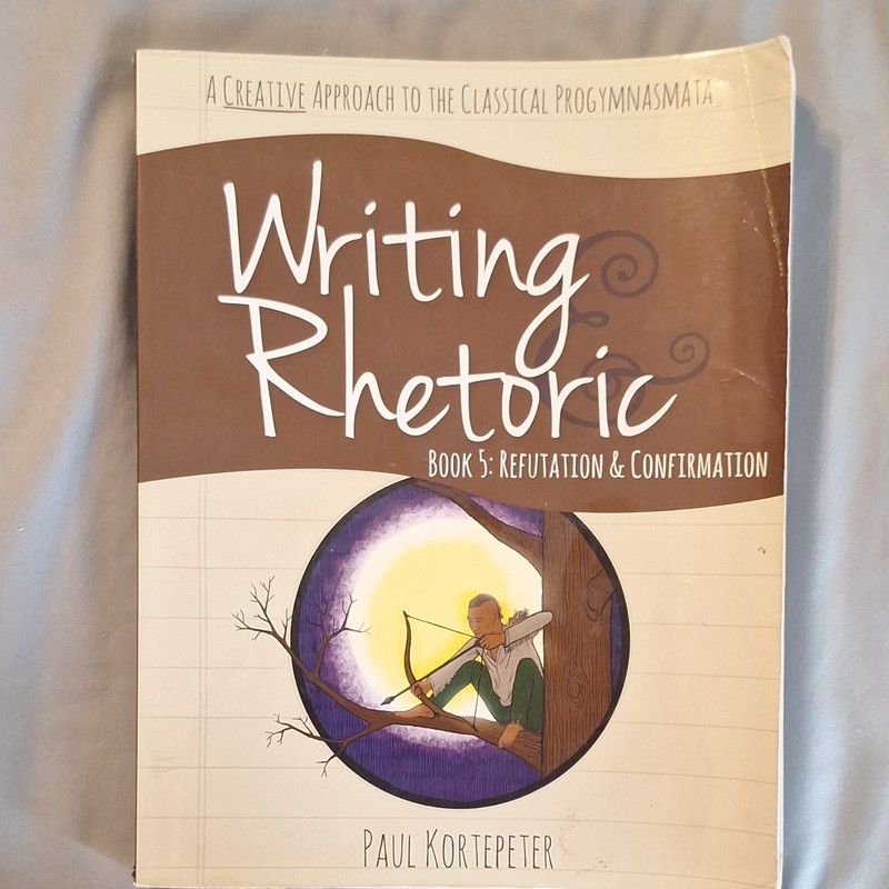 Classical Academic Press Writing & Rhetoric Book 5 Refutation & Confirmation PB