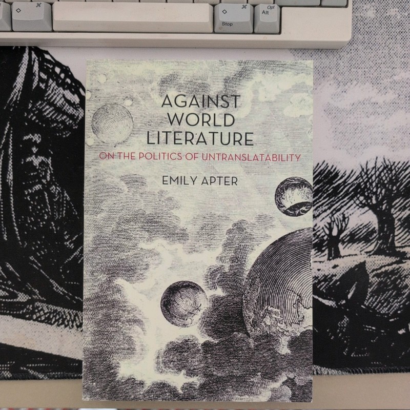 AGAINST WORLD LITERATURE: On Politics of Untranslatability by Emily Apter 2013