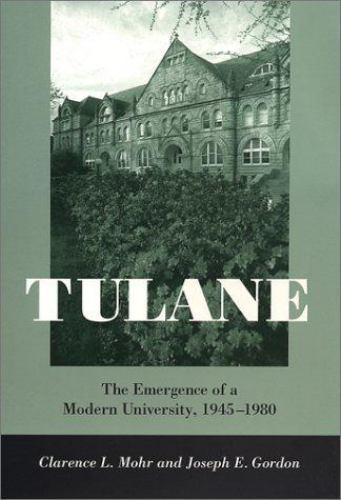Tulane: The Emergence of a Modern University, 1945–1980, Gordon, Joseph E.,Mohr