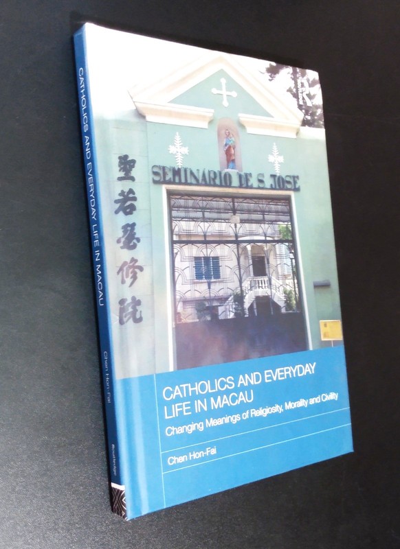 CATHOLICS AND EVERYDAY LIFE IN MACAU - Chen Hon-Fai (Hard Cover) 2017 As New