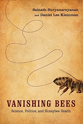 VANISHING BEES: SCIENCE, POLITICS, AND HONEYBEE HEALTH By Sainath Suryanarayanan