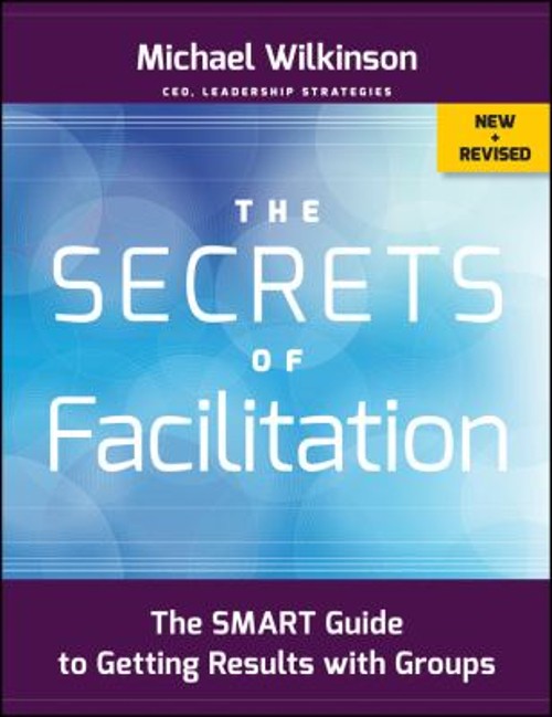 The Secrets of Facilitation : The SMART Guide to Getting Results