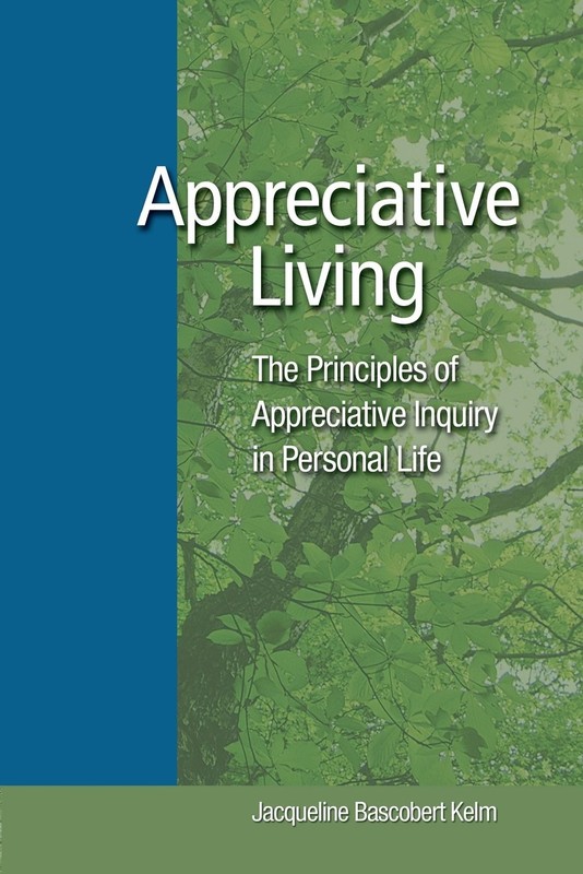 Appreciative Living:: The Principles of Appreciative Inquiry in Daily Life