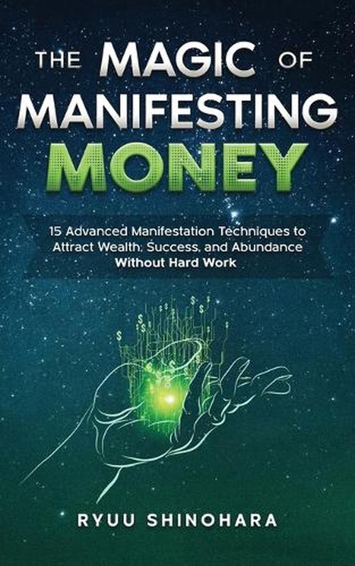 The Magic of Manifesting Money: 15 Advanced Manifestation Techniques by Ryuu Shi