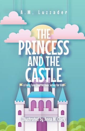 The Princess and the Castle: A Fairy Tale Chapter Book Series for Kids – GOOD