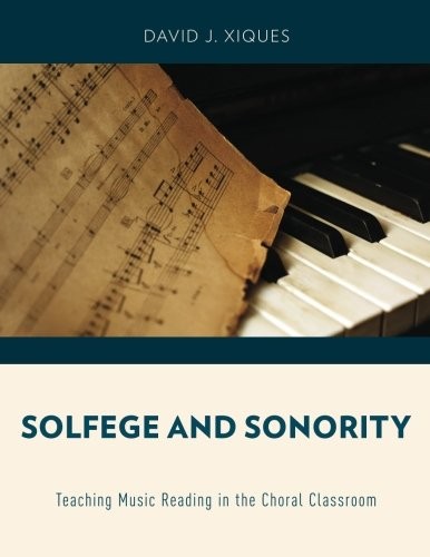 SOLFEGE AND SONORITY: TEACHING MUSIC READING IN THE CHORAL By David J. Xiques