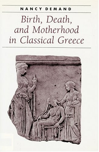 BIRTH, DEATH, AND MOTHERHOOD IN CLASSICAL GREECE (ANCIENT By Nancy Demand *VG+*