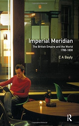 IMPERIAL MERIDIAN: THE BRITISH EMPIRE AND THE WORLD By C. A. Bayly **BRAND NEW**