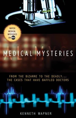 Medical Mysteries: From the Bizarre to the Deadly . . . The Cases That Have …