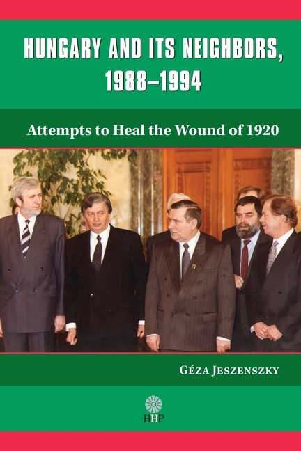 Hungary And Its Neighbors, 1988-1994: Attempts To Heal The W…