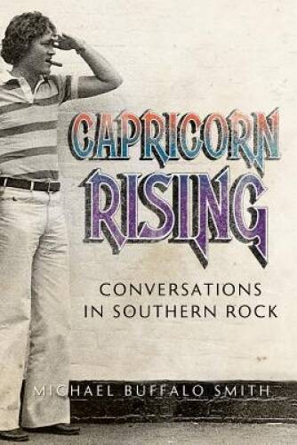 Capricorn Rising: Conversations in Southern Rock (Music and the Ame – VERY GOOD