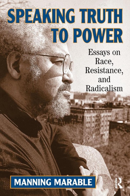 Speaking Truth To Power: Essays On Race, Resistance, And Radicalism by Manning M
