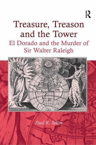 Treasure, Treason and the Tower : El Dorado and the Murder of Sir Walter Rale…