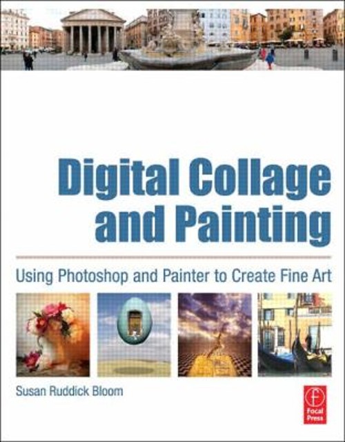 Digital Collage and Painting : Using Photoshop and Painter to Cre