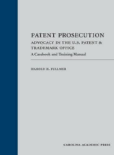 Patent Prosecution : Advocacy in the U.S. Patent & Trademark Office: A Cas an…