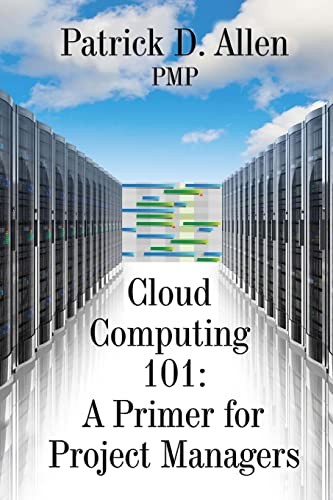 Cloud Computing 101: A Primer for Project Managers - Allen PMP, Patrick D.