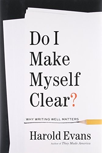 Do I Make Myself Clear?: Why Writing Well Matters by Evans, Harold Hardback The