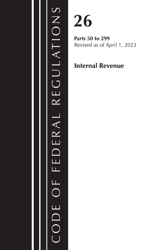 Code of Federal Regulations, Title 26 Internal Revenue 50-299, 2023 by Office of