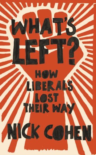 What’s Left?: How Liberals Lost Their Way By Nick Cohen
