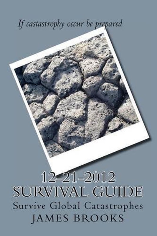 12-21-2012 Survival Guide: Survive Global Catastrophes by James E. Brooks, Jr (E