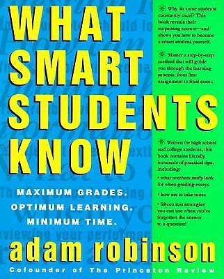 What Smart Students Know: Maximum Grades. Optimum Learning. Minimum Time. by Ad