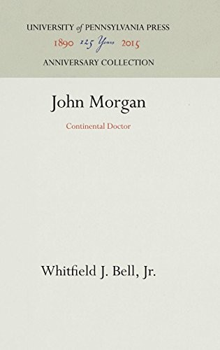 JOHN MORGAN: CONTINENTAL DOCTOR By Bell Whitfield J. Jr. – Hardcover