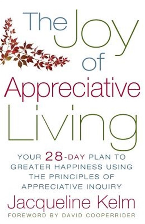 The Joy of Appreciative Living: Your 28-Day Plan to Greater Happiness Using the