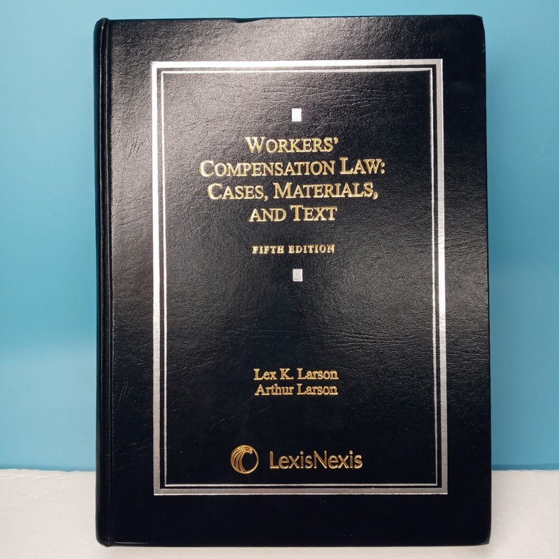 WORKERS’ COMPENSATION LAW: CASES, MATERIALS, AND TEXT By Lex K. Larson