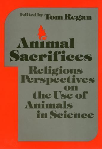 Animal Sacrifices : Religious Perspectives on the Use of Animals Tom Regan 1986