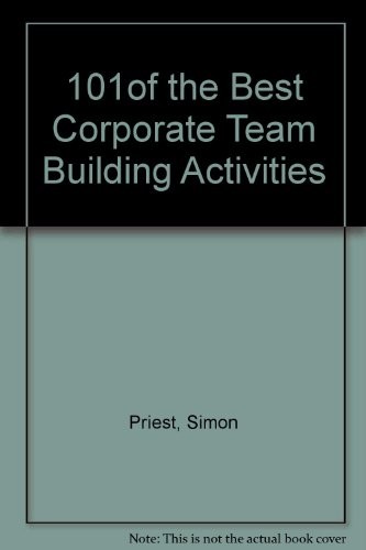 101 OF THE BEST CORPORATE TEAM-BUILDING ACTIVITIES WE KNOW By Simon Priest VG