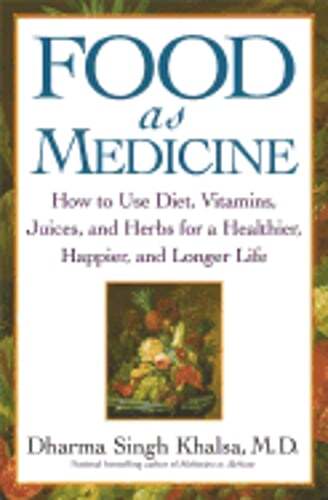 Food as Medicine: How to Use Diet, Vitamins, Juices, and Herbs for a Healthier,