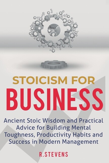 Stoicism For Business: Ancient Stoic Wisdom And Practical Advice For Buildi...