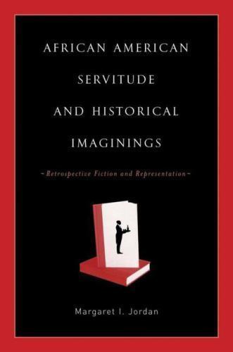 African American Servitude and Historical Imaginings: Retrospective Fiction and