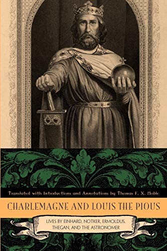 CHARLEMAGNE AND LOUIS THE PIOUS: LIVES BY EINHARD, NOTKER, By Thomas F. X. Noble