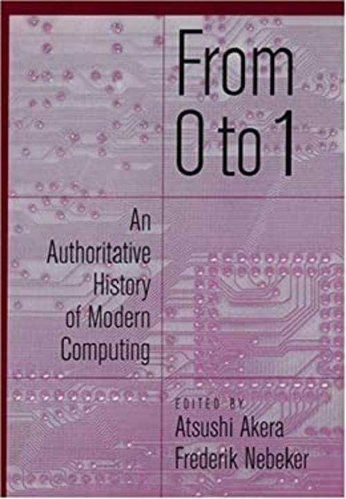 From 0 to 1 : An Authoritative History of Modern Computing Hardco