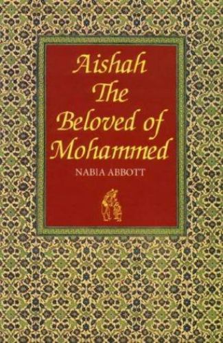 AISHAH: THE BELOVED OF MOHAMMED By Nabia Abbott VERY GOOD