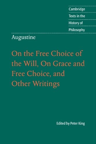 AUGUSTINE: ON THE FREE CHOICE OF THE WILL, ON GRACE AND By Peter King EXCELLENT