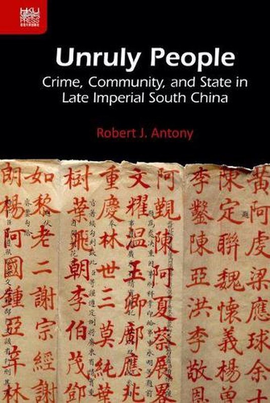 Unruly People Crime, Community, and State in Late Imperial South China by Robert