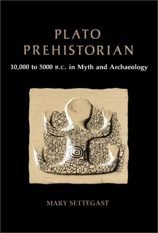 PLATO, PREHISTORIAN: 10000 TO 5000 BC IN MYTH AND By Mary Settegast – Hardcover