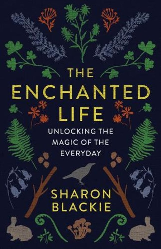 The Enchanted Life: Unlocking the Magic of the Everyday by Sharon Blackie (Engli