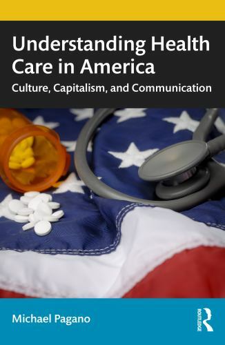 Understanding Health Care in America: Culture, Capitalism, and Communication by