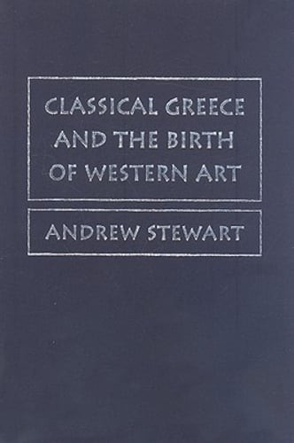 Classical Greece and the Birth of Western Art by Andrew Stewart: Used