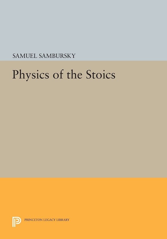 Physics of the Stoics (Princeton Legacy Library) by Samuel Sambursky