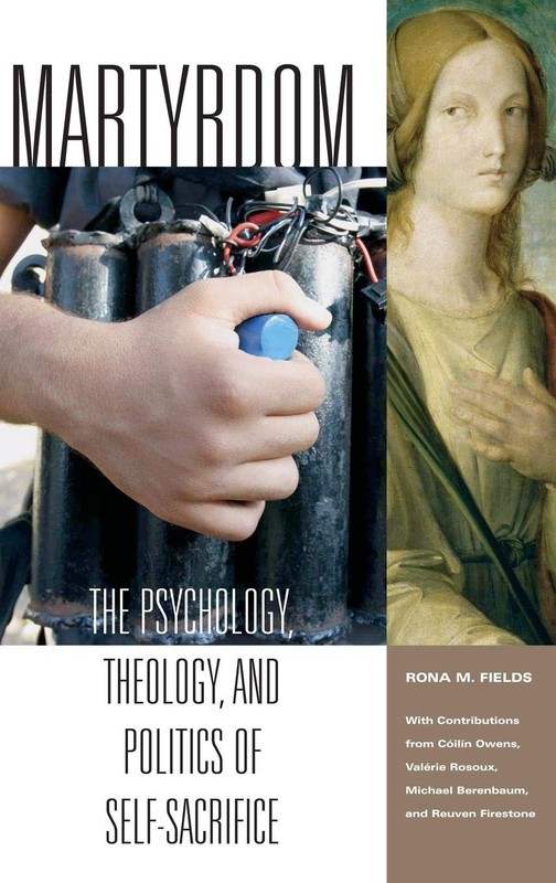 Martyrdom: The Psychology, Theology, and Politics of Self-Sacrifice (Contemp…
